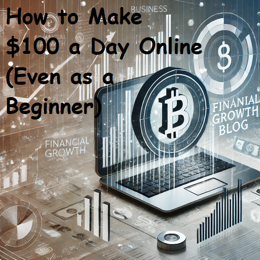 How to Make $100 a Day Online (Even as a Beginner)